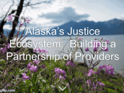 Resource: Alaska’s Justice Ecosystem: Building a Partnership of Providers (SRLN 2017) Resource: Alaska’s Justice Ecosystem: Building a Partnership of Providers (SRLN 2017)